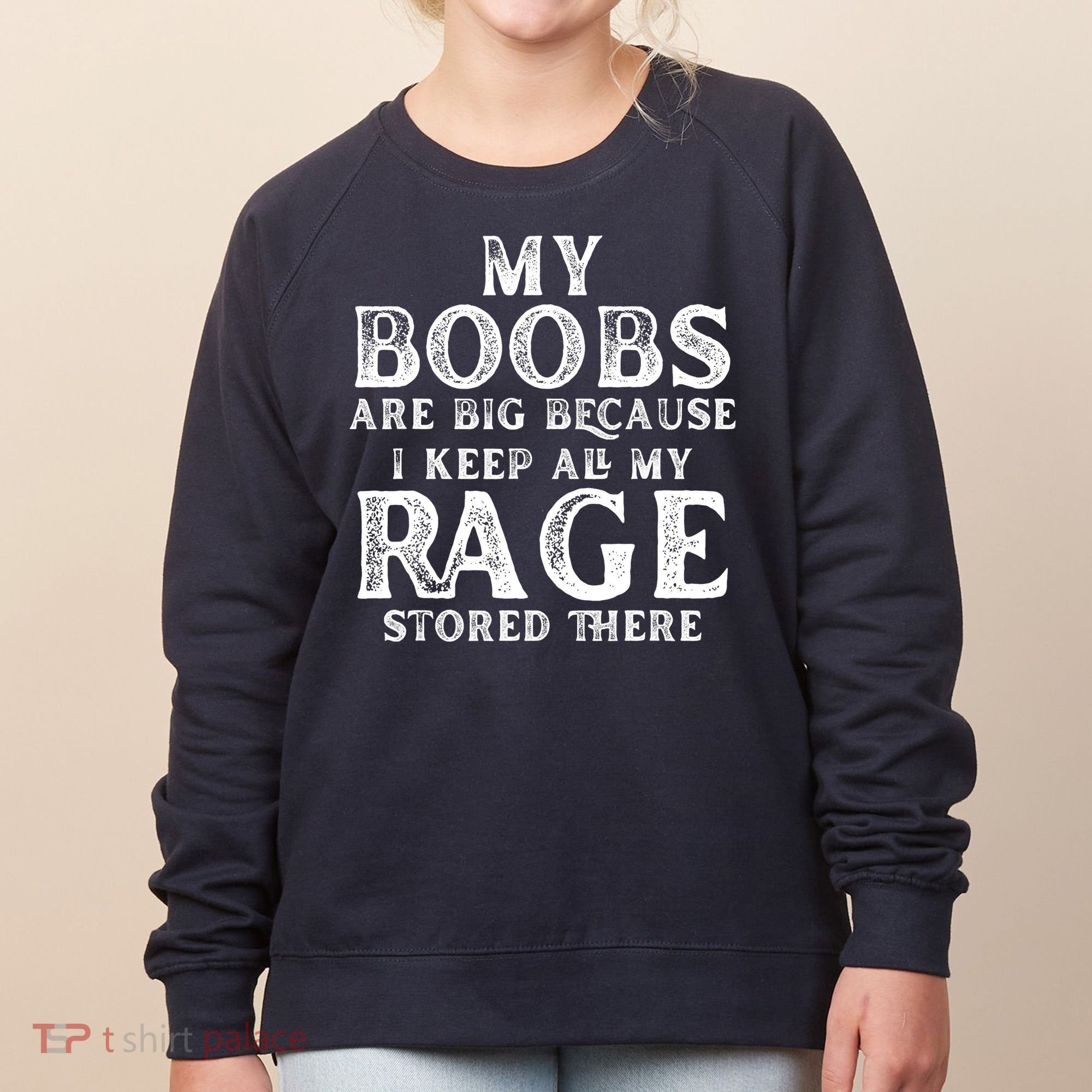 My Boobs Are Big Because I Keep All My Rage Stored There Funny Women's Sweatshirt