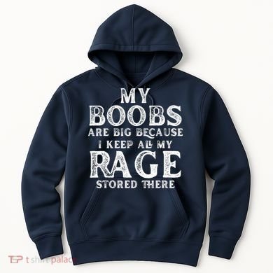 My Boobs Are Big Because I Keep All My Rage Stored There Funny Hoodie