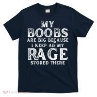My Boobs Are Big Because I Keep All My Rage Stored There Funny T-Shirt thumb 0