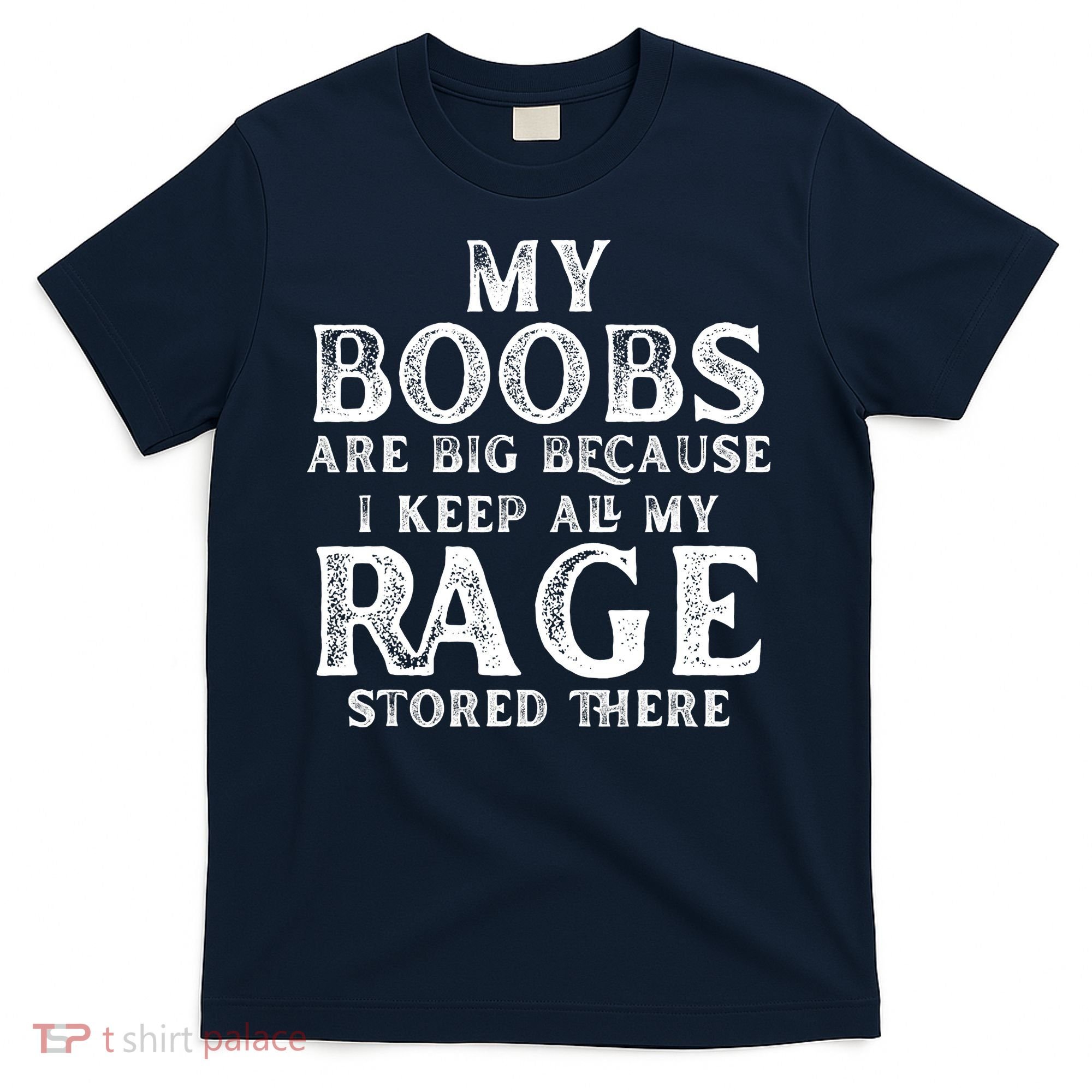 My Boobs Are Big Because I Keep All My Rage Stored There Funny T-Shirt