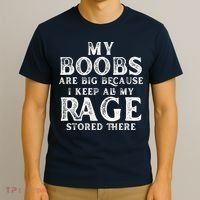 My Boobs Are Big Because I Keep All My Rage Stored There Funny T-Shirt thumb 3