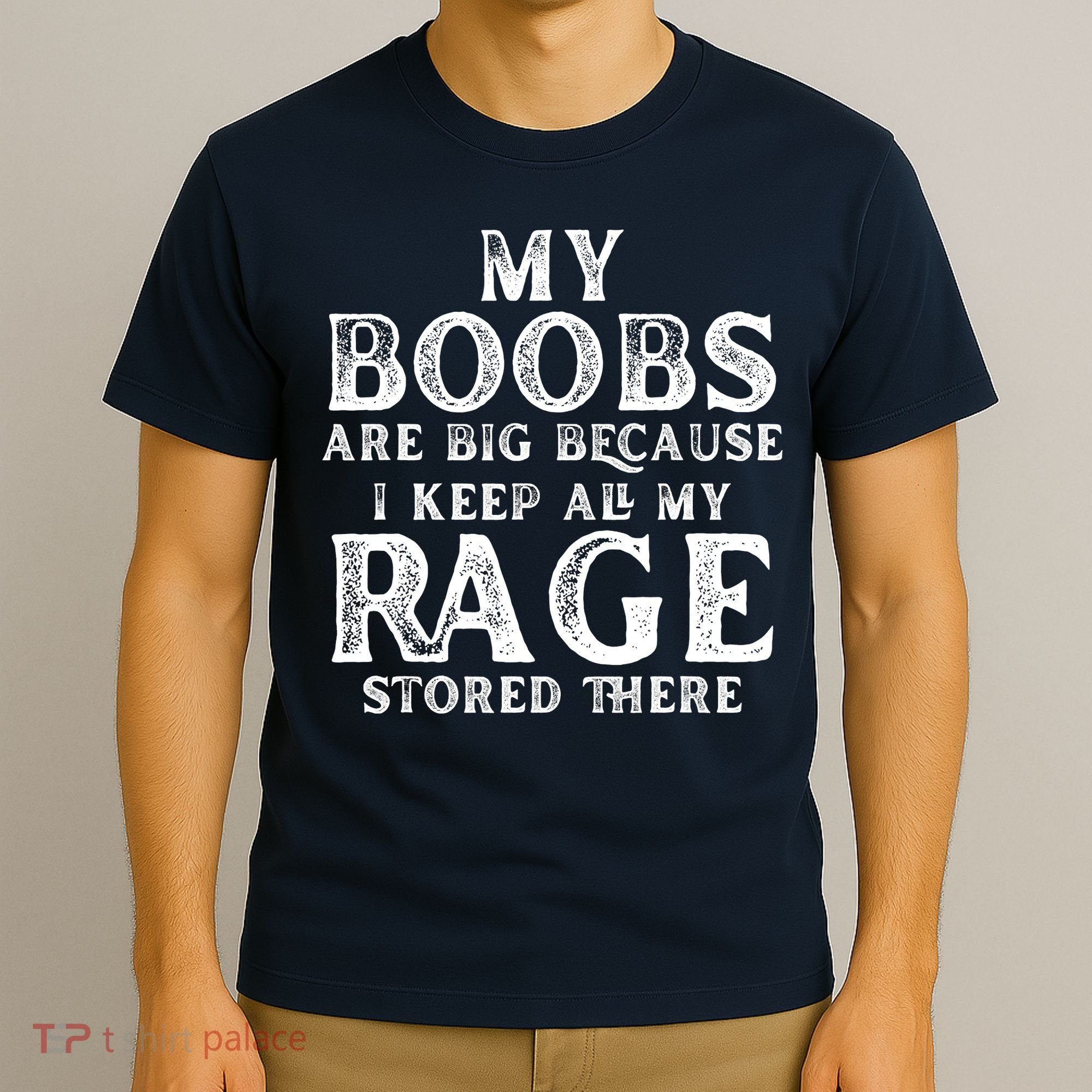 My Boobs Are Big Because I Keep All My Rage Stored There Funny T-Shirt