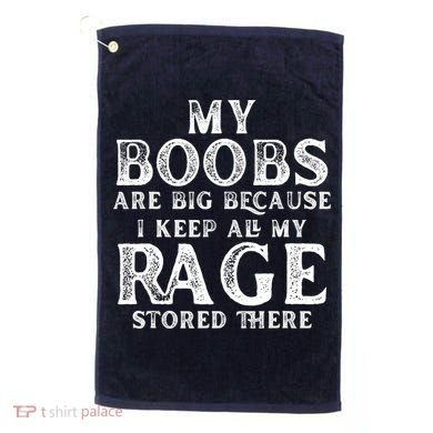 My Boobs Are Big Because I Keep All My Rage Stored There Funny Golf Towel
