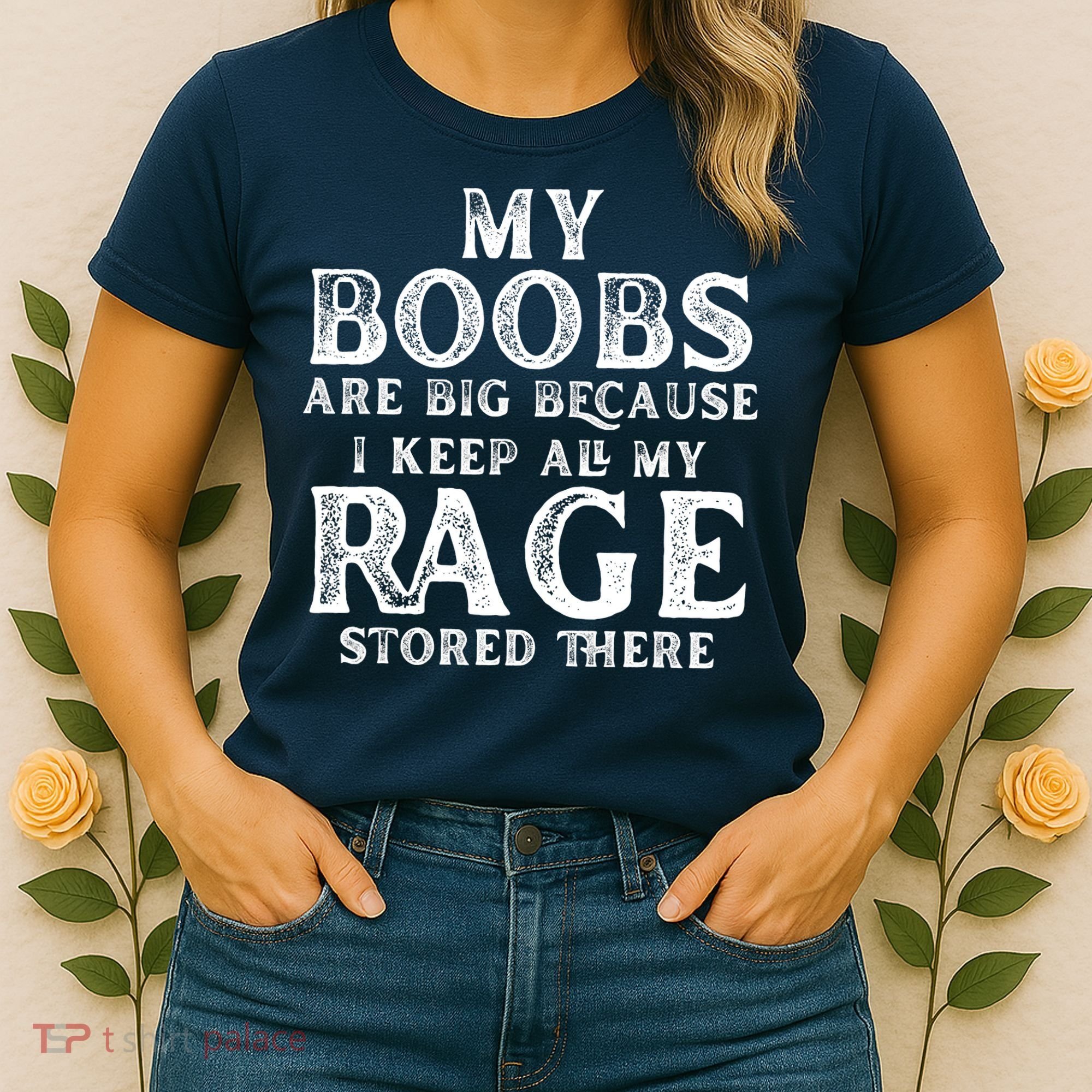 My Boobs Are Big Because I Keep All My Rage Stored There Funny Women's T-Shirt
