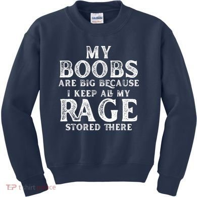 My Boobs Are Big Because I Keep All My Rage Stored There Funny Kids Sweatshirt
