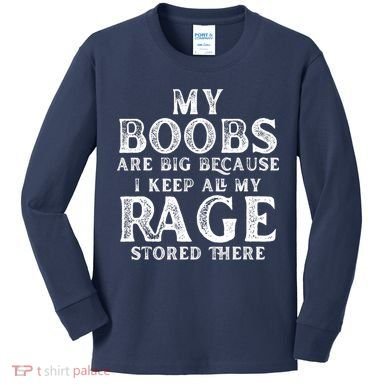 My Boobs Are Big Because I Keep All My Rage Stored There Funny Kids Long Sleeve Shirt