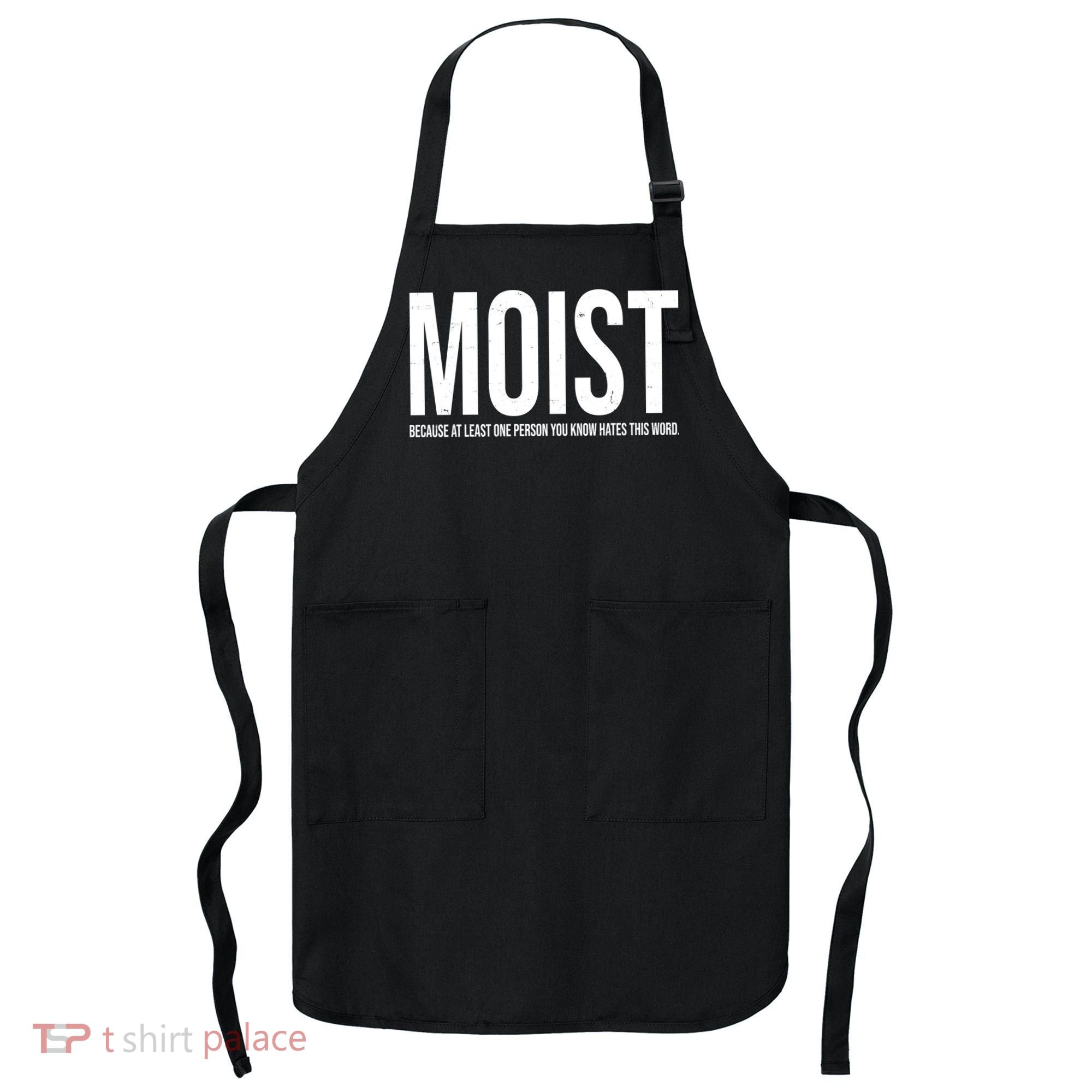 MOIST Because At Least One Person You Know Hates This Word Apron