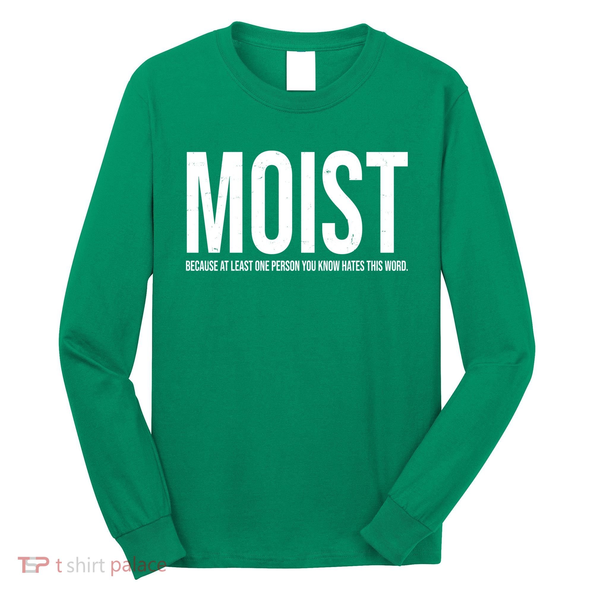 MOIST Because At Least One Person You Know Hates This Word Long Sleeve Shirt