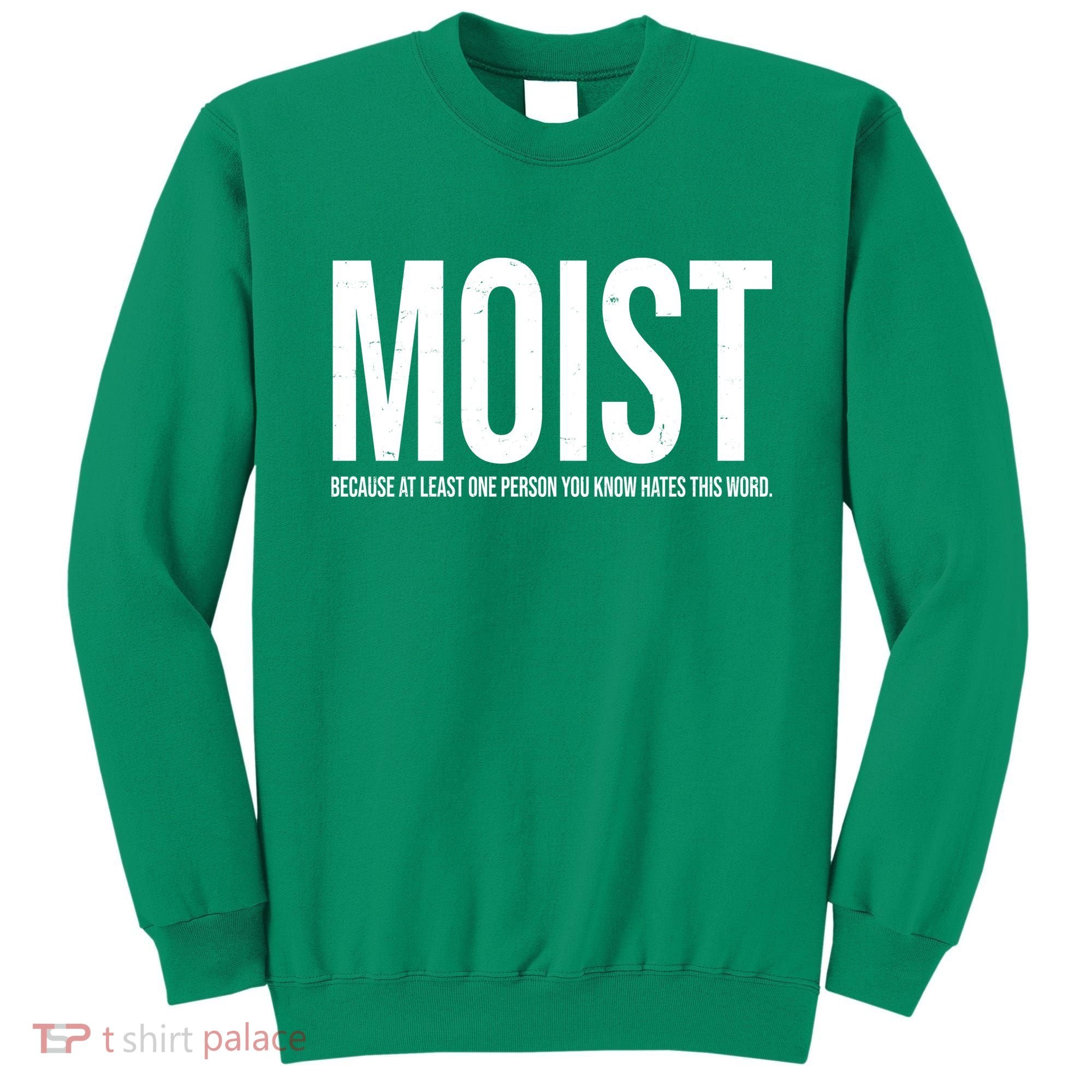 MOIST Because At Least One Person You Know Hates This Word Sweatshirt