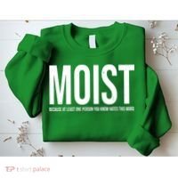 MOIST Because At Least One Person You Know Hates This Word Sweatshirt thumb 2