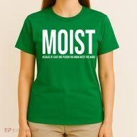 MOIST Because At Least One Person You Know Hates This Word T-Shirt thumb 4