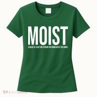MOIST Because At Least One Person You Know Hates This Word Women's T-Shirt thumb 0