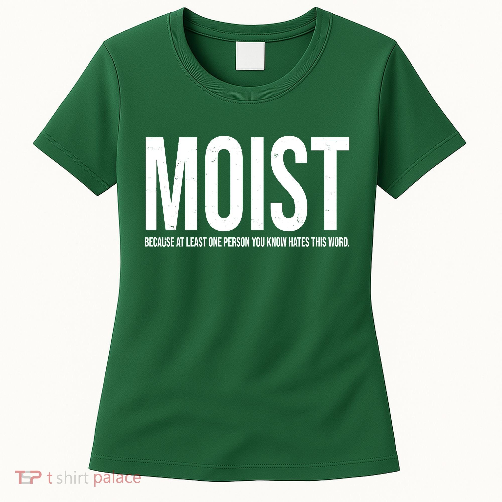 MOIST Because At Least One Person You Know Hates This Word Women's T-Shirt