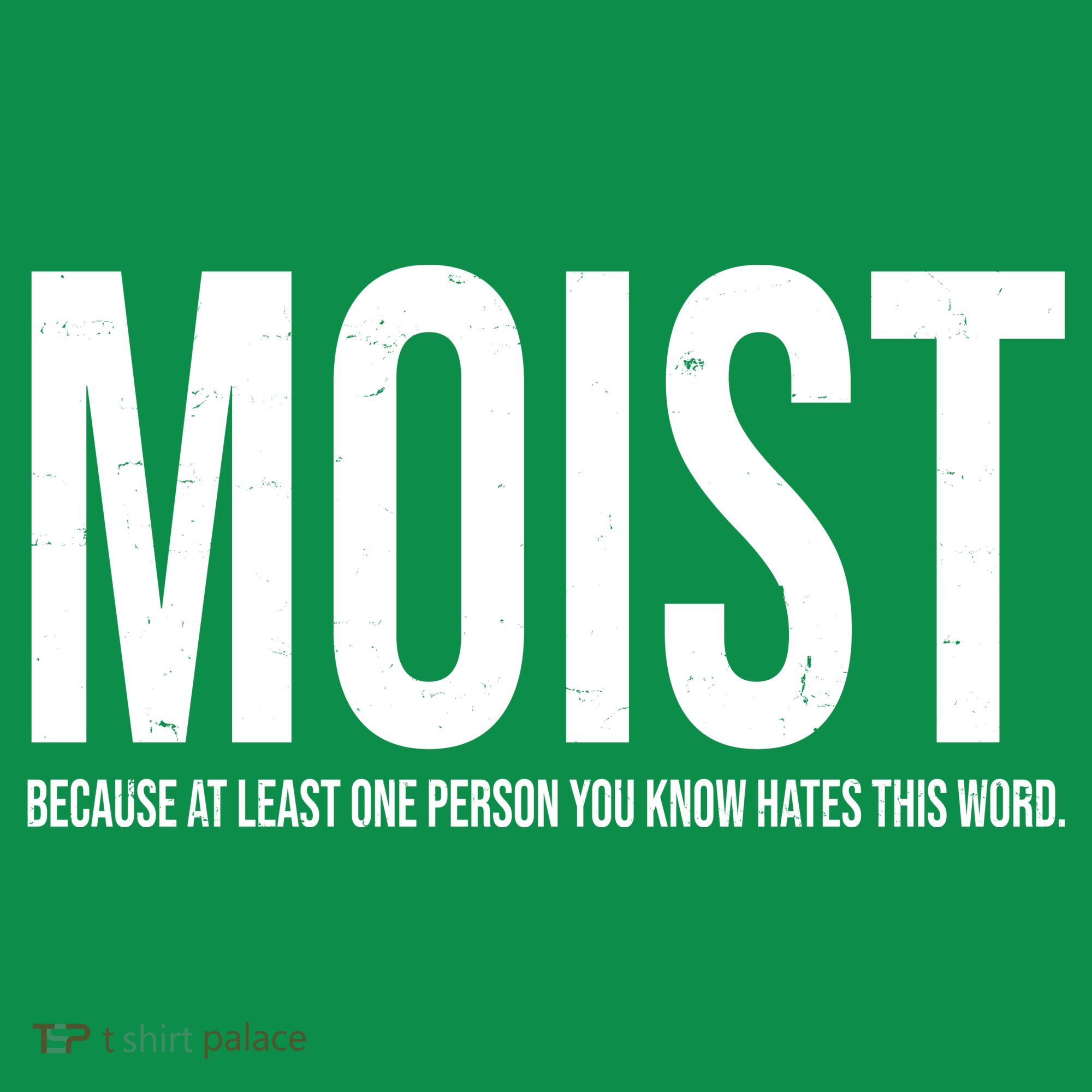 MOIST Because At Least One Person You Know Hates This Word Women's T-Shirt