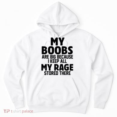 My Boobs Are Big I Keep All My Rage Stored There Funny Hoodie