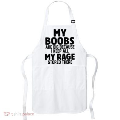My Boobs Are Big I Keep All My Rage Stored There Funny Apron