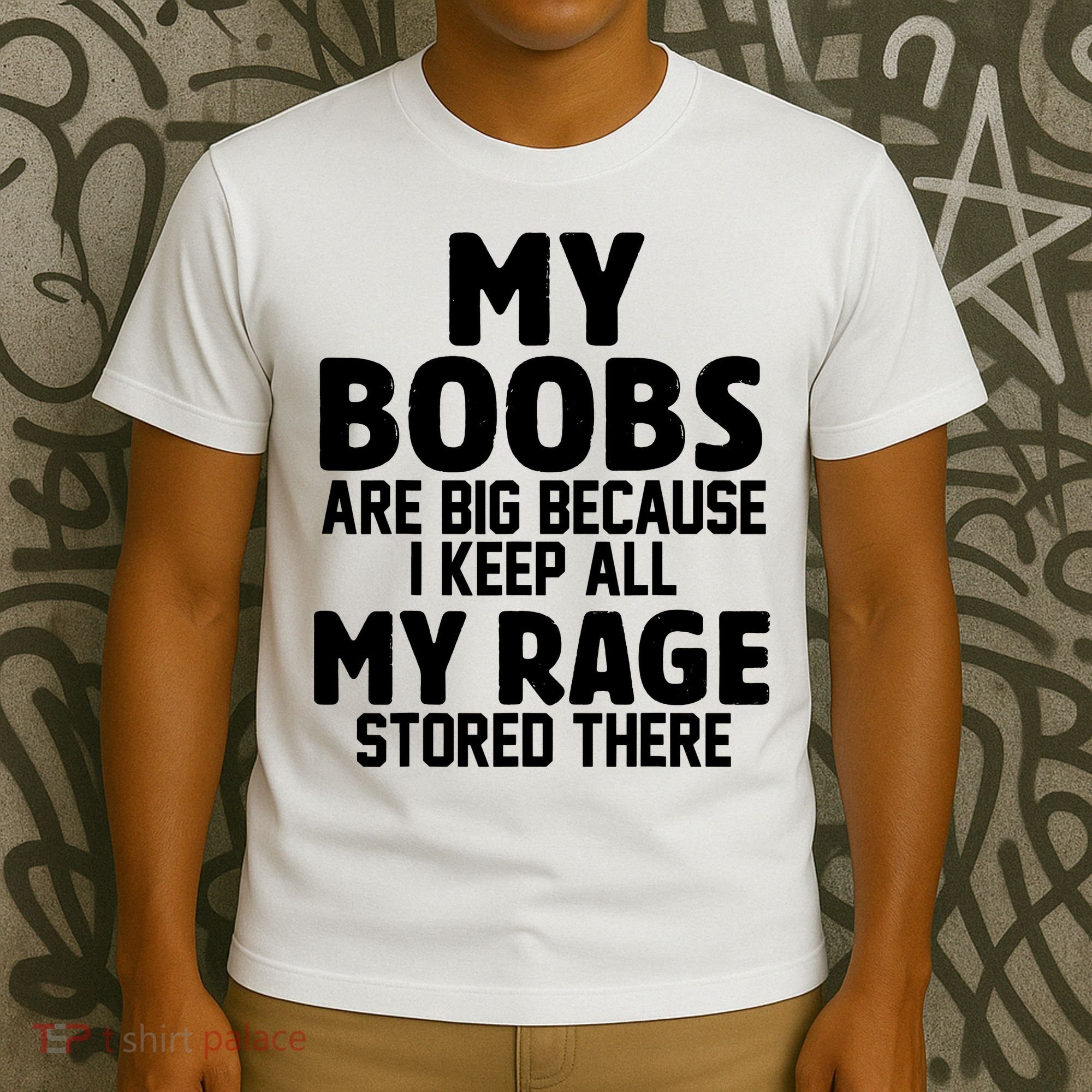My Boobs Are Big I Keep All My Rage Stored There Funny T-Shirt