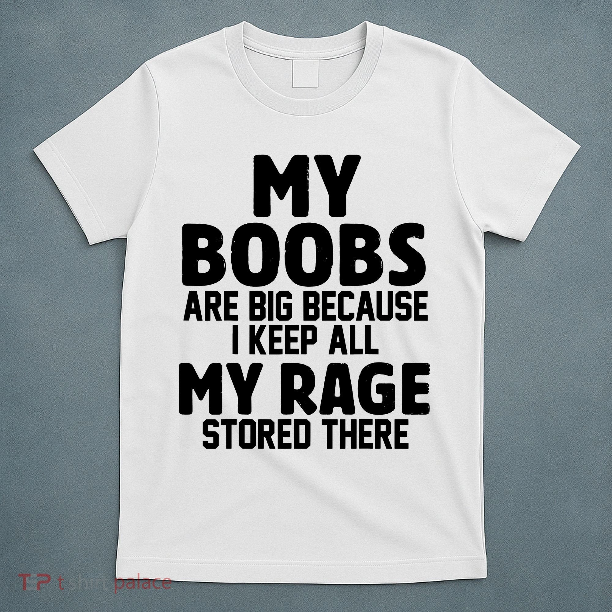My Boobs Are Big I Keep All My Rage Stored There Funny T-Shirt
