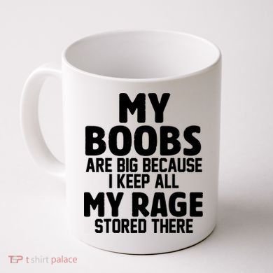 My Boobs Are Big I Keep All My Rage Stored There Funny Coffee Mug