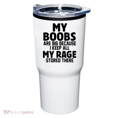 My Boobs Are Big I Keep All My Rage Stored There Funny Tumbler