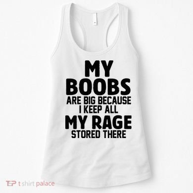 My Boobs Are Big I Keep All My Rage Stored There Funny Women's Tank Top