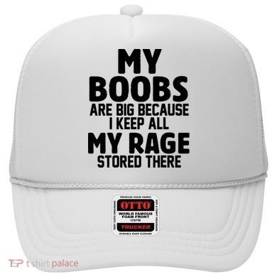 My Boobs Are Big I Keep All My Rage Stored There Funny Hat