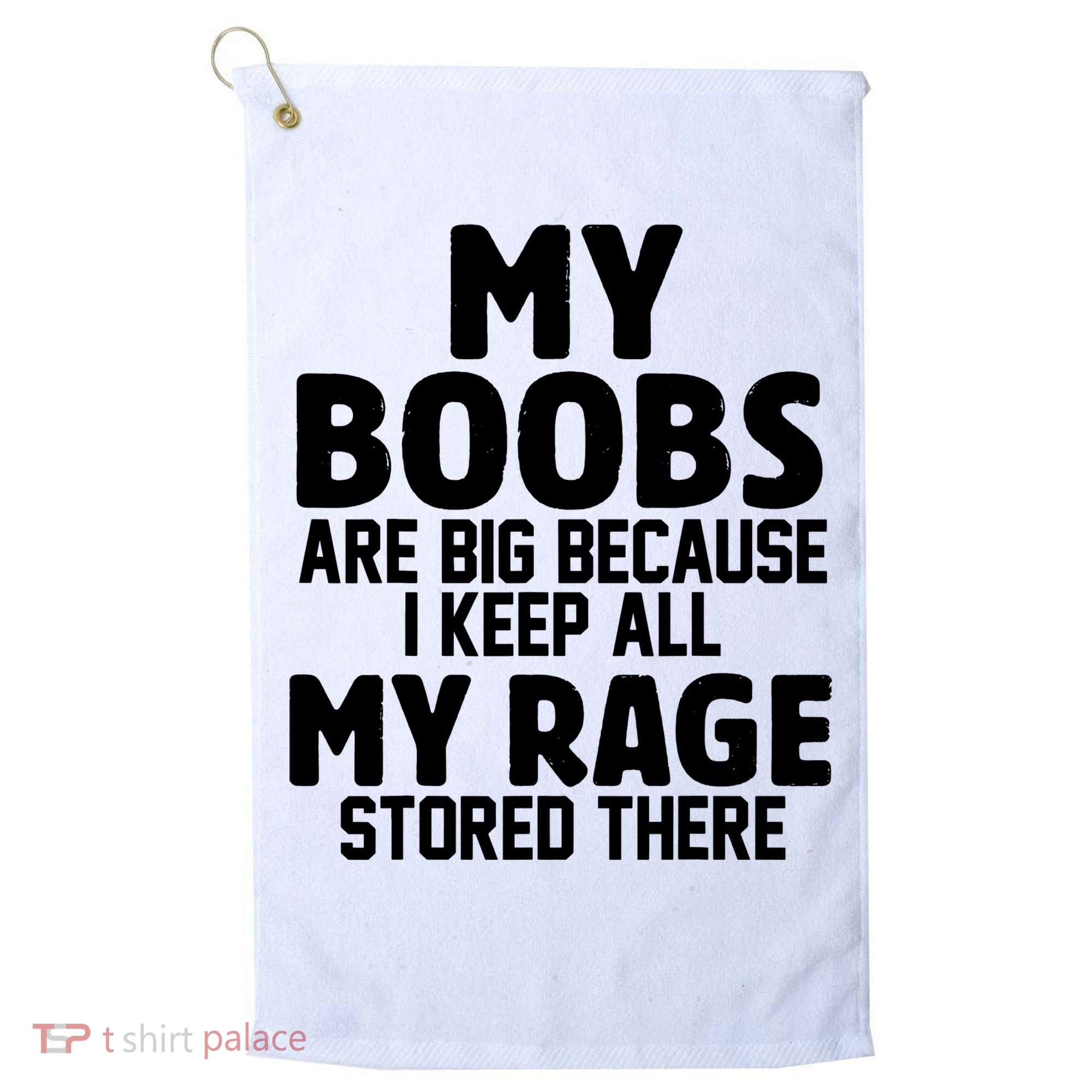 My Boobs Are Big I Keep All My Rage Stored There Funny Golf Towel