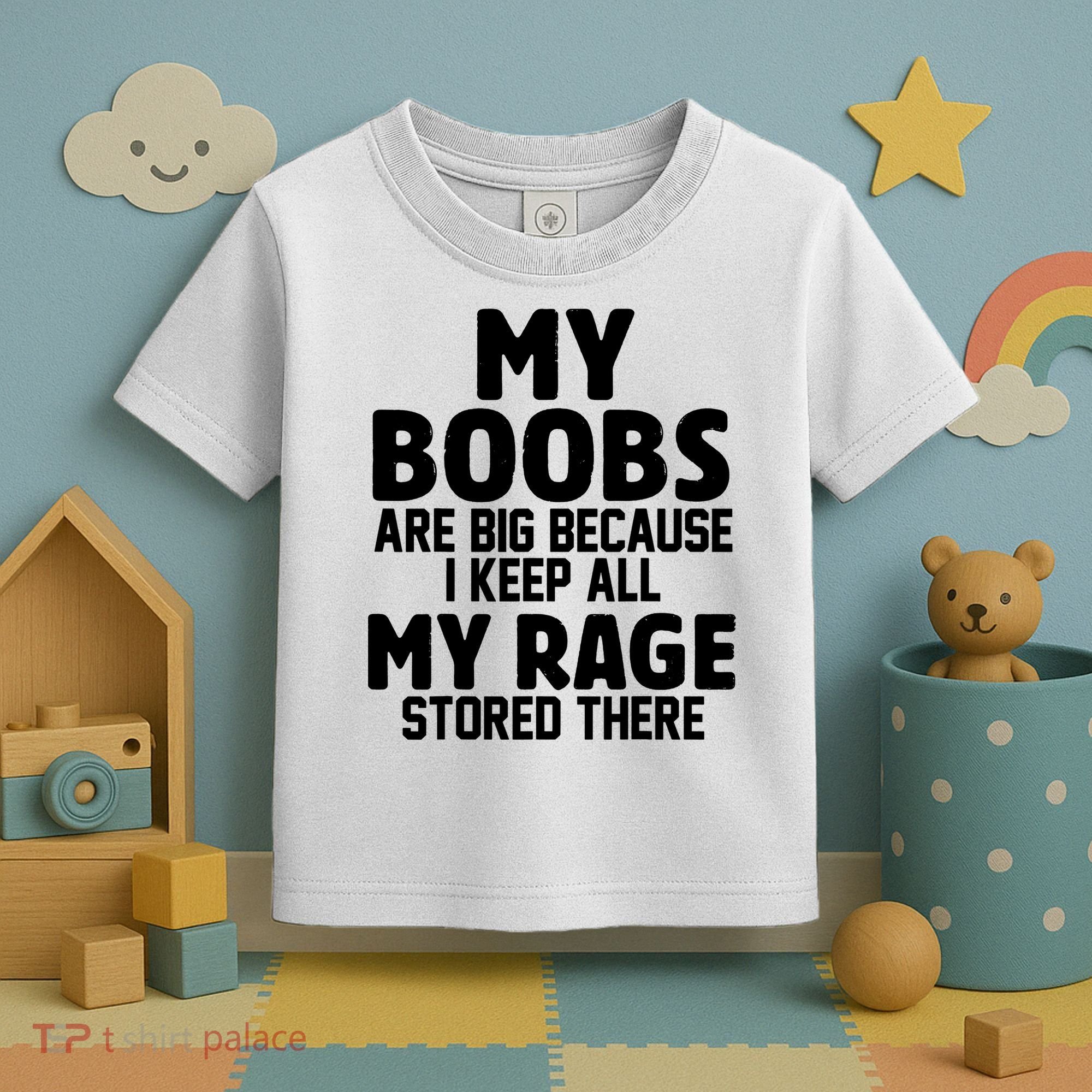 My Boobs Are Big I Keep All My Rage Stored There Funny Toddler T-Shirt
