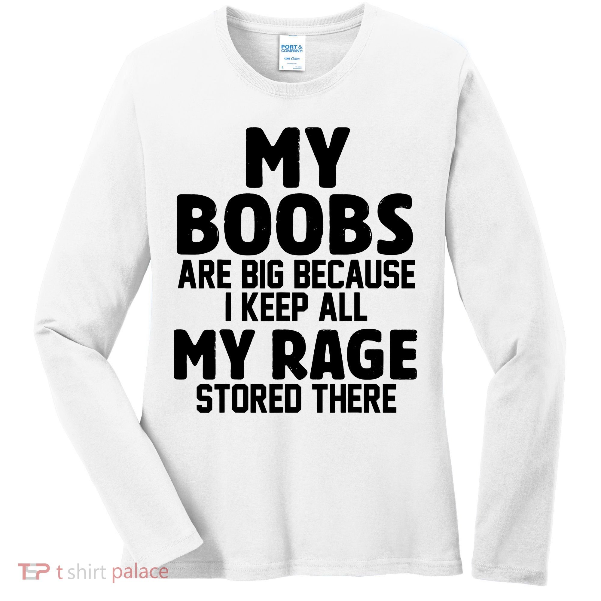 My Boobs Are Big I Keep All My Rage Stored There Funny Women's Long Sleeve Shirt