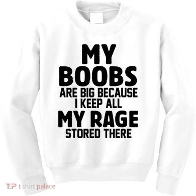 My Boobs Are Big I Keep All My Rage Stored There Funny Kids Sweatshirt