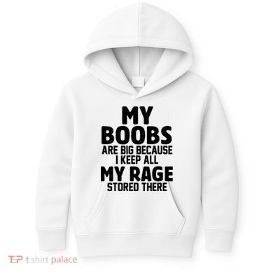 My Boobs Are Big I Keep All My Rage Stored There Funny Kids Hoodie