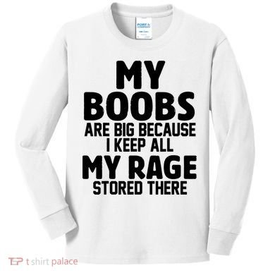My Boobs Are Big I Keep All My Rage Stored There Funny Kids Long Sleeve Shirt