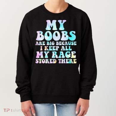 My Boobs Are Big Because I Keep All My Rage Stored There Women's Sweatshirt