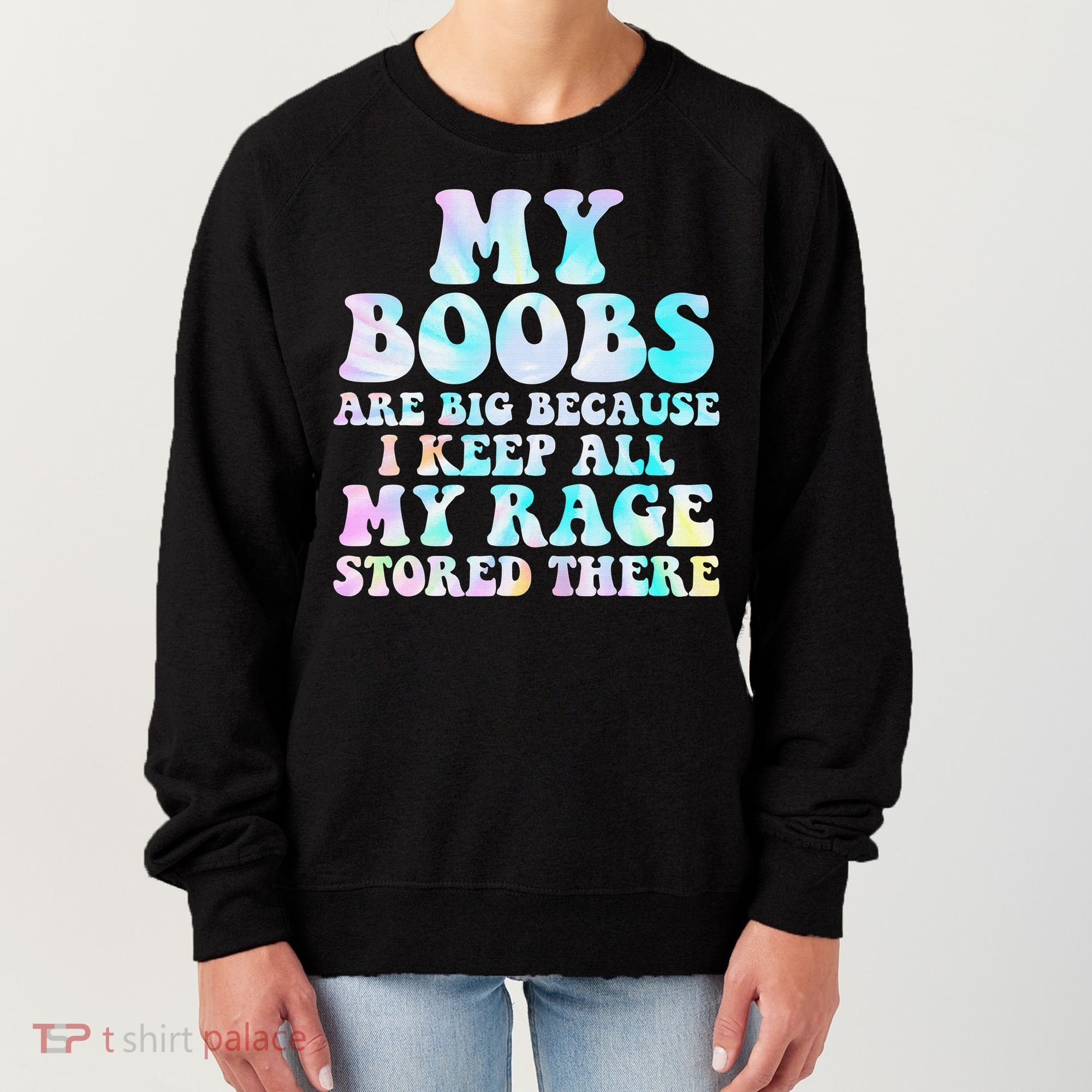 My Boobs Are Big Because I Keep All My Rage Stored There Women's Sweatshirt