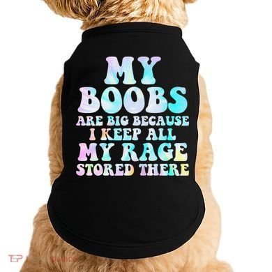My Boobs Are Big Because I Keep All My Rage Stored There Doggie Tank