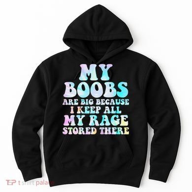 My Boobs Are Big Because I Keep All My Rage Stored There Hoodie