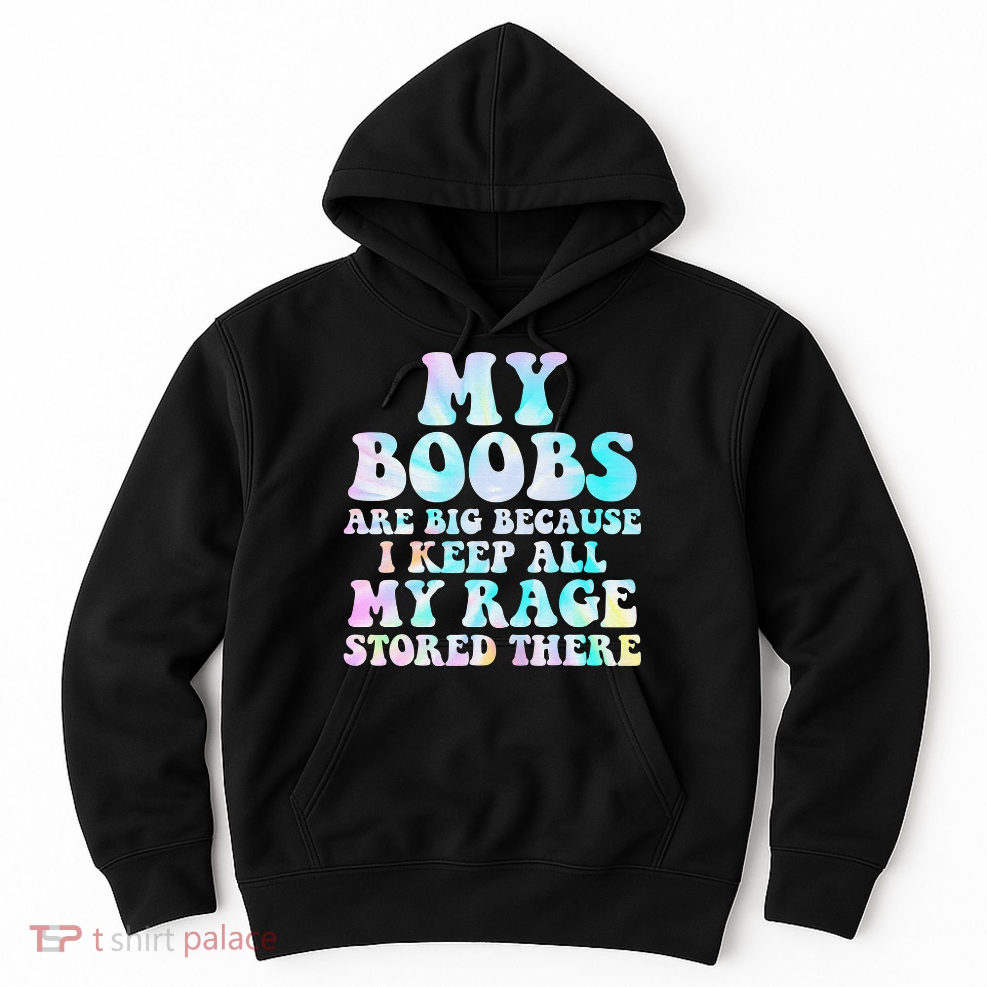 My Boobs Are Big Because I Keep All My Rage Stored There Hoodie