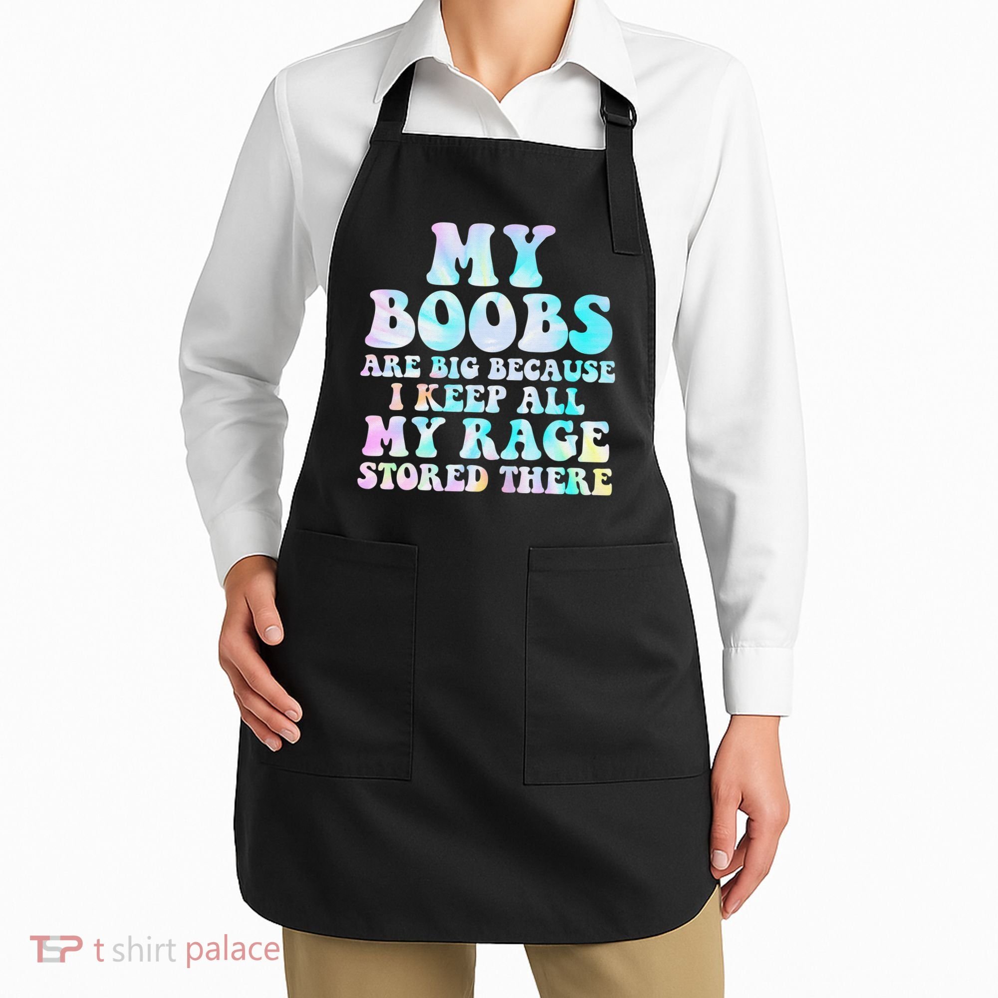 My Boobs Are Big Because I Keep All My Rage Stored There Apron