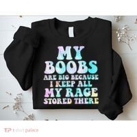 My Boobs Are Big Because I Keep All My Rage Stored There Sweatshirt thumb 2