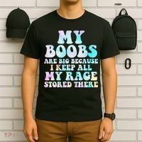 My Boobs Are Big Because I Keep All My Rage Stored There T-Shirt thumb 6