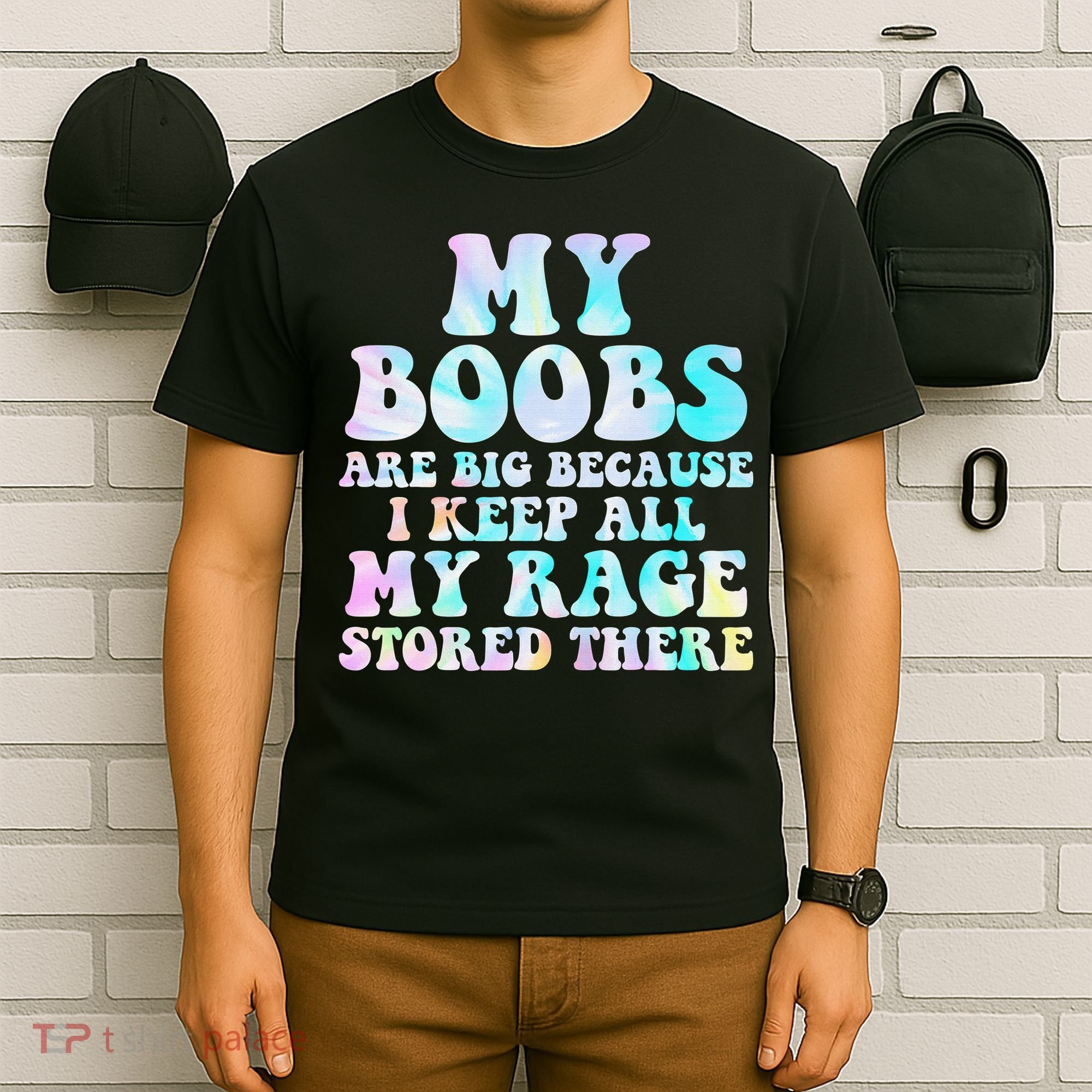 My Boobs Are Big Because I Keep All My Rage Stored There T-Shirt