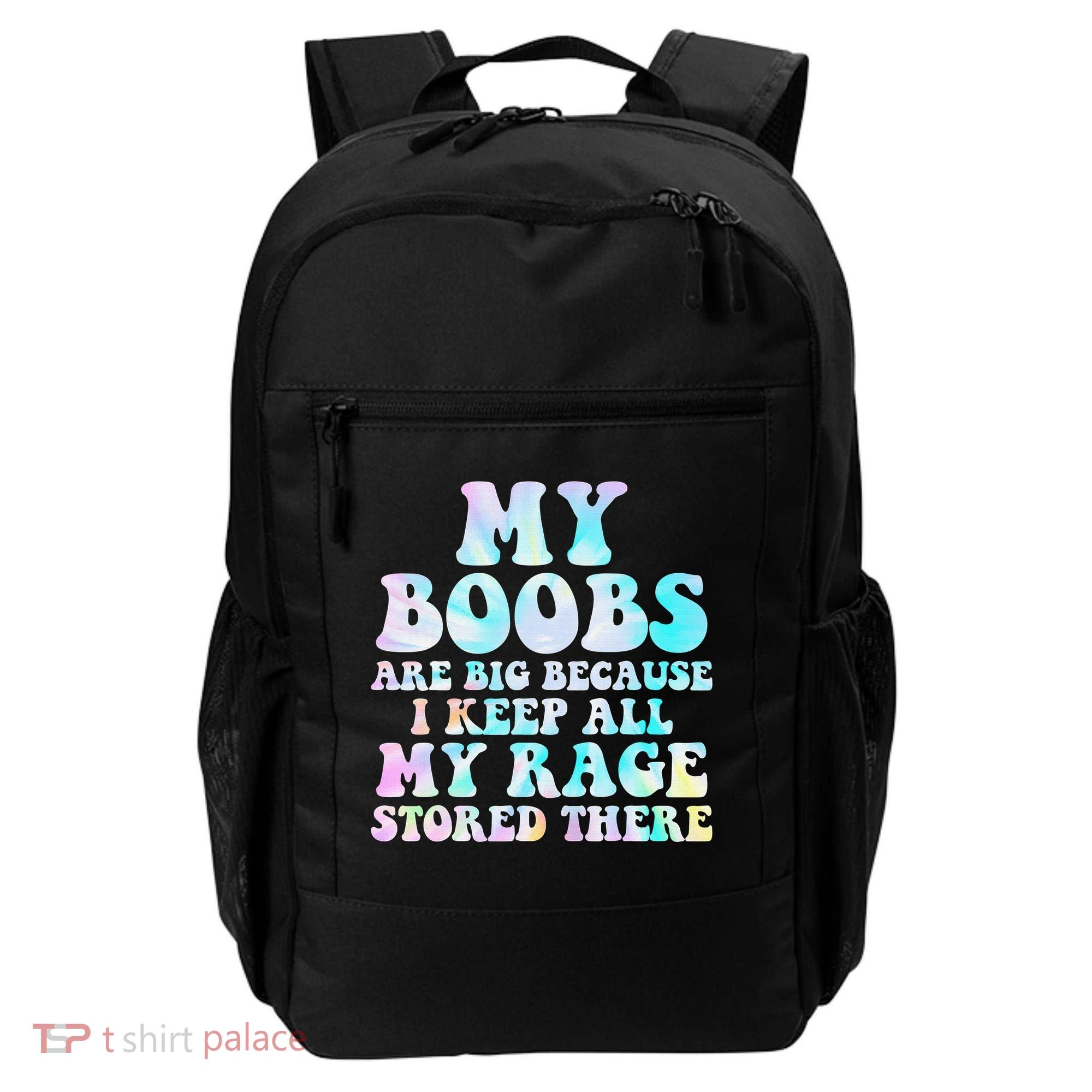 My Boobs Are Big Because I Keep All My Rage Stored There Backpack