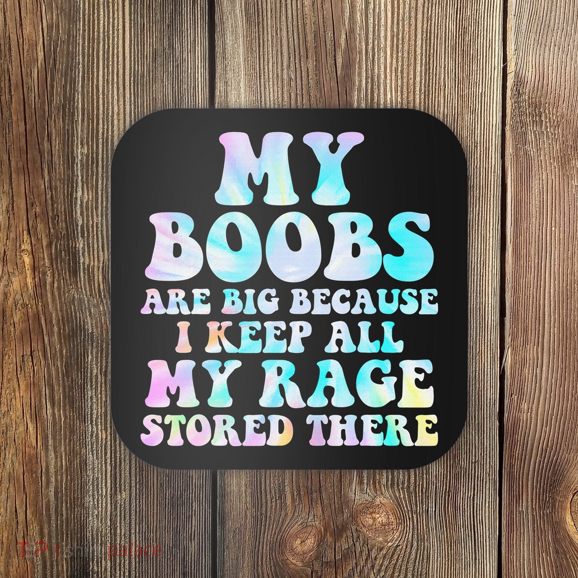 My Boobs Are Big Because I Keep All My Rage Stored There Coaster