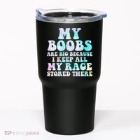 My Boobs Are Big Because I Keep All My Rage Stored There Tumbler thumb 0