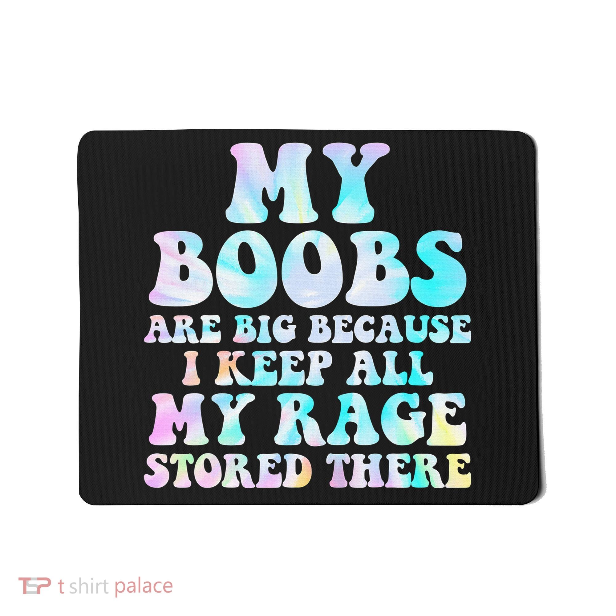 My Boobs Are Big Because I Keep All My Rage Stored There Mousepad