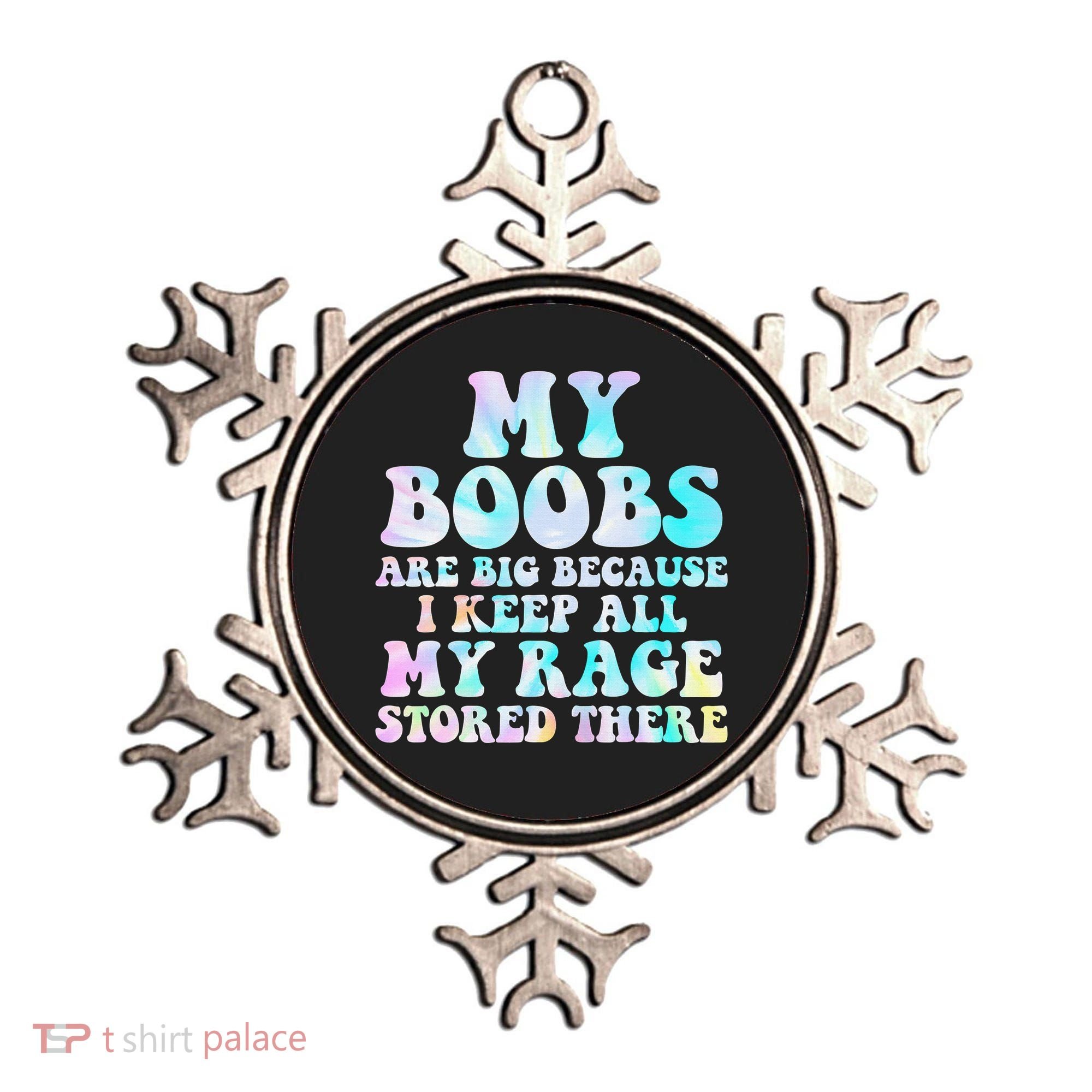 My Boobs Are Big Because I Keep All My Rage Stored There Ornament