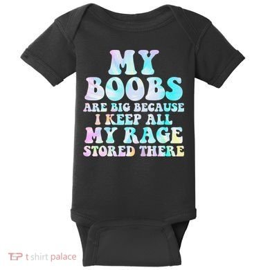 My Boobs Are Big Because I Keep All My Rage Stored There Baby Bodysuit