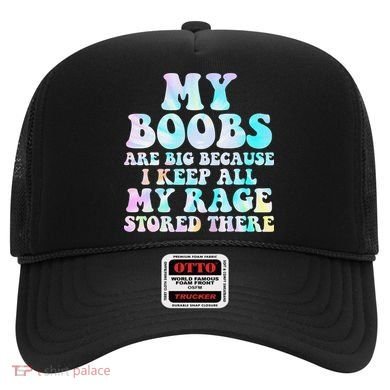 My Boobs Are Big Because I Keep All My Rage Stored There Hat