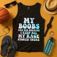 My Boobs Are Big Because I Keep All My Rage Stored There Tank Top thumb 4