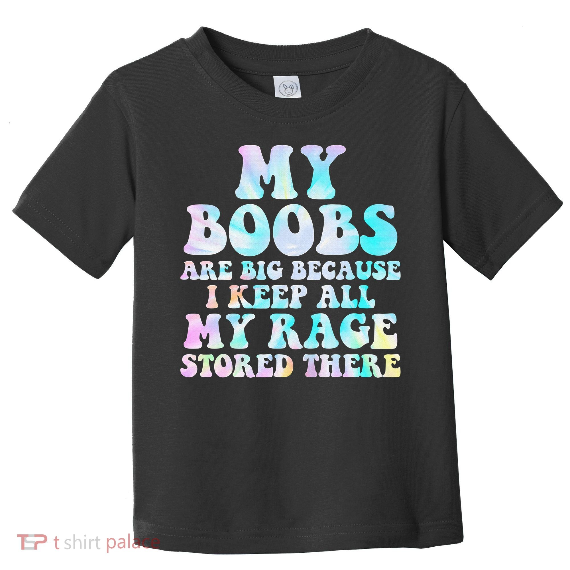 My Boobs Are Big Because I Keep All My Rage Stored There Toddler T-Shirt
